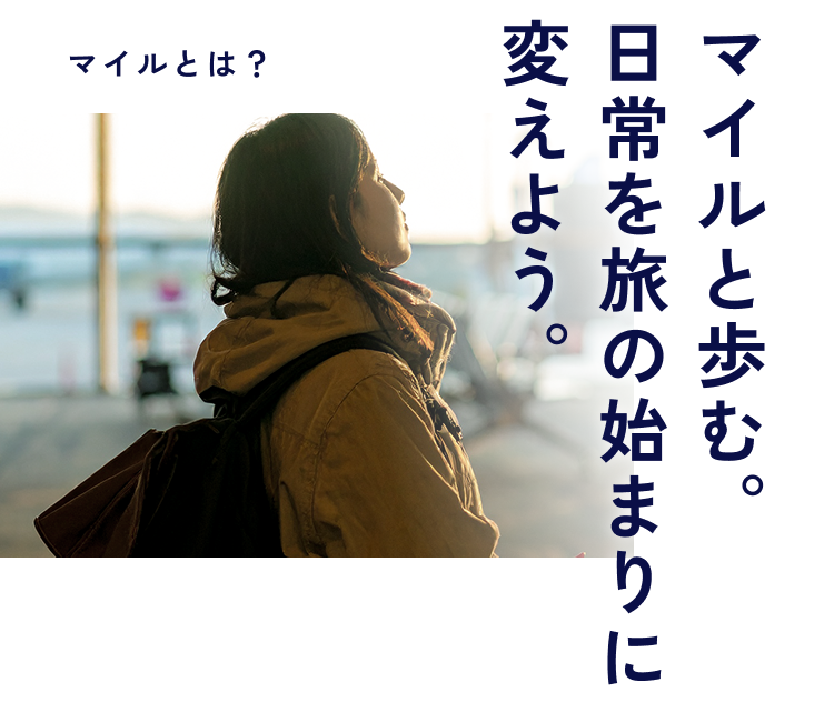 マイルとは? マイルと歩む。日常を旅の始まりに変えよう。