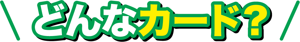 どんなカード？