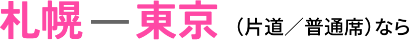 札幌ー東京 （片道／普通席）なら