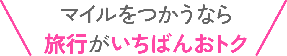 マイルをつかうなら旅行がいちばんおトク