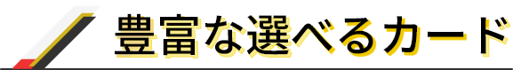 豊富な選べるカード