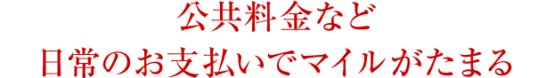公共料金など日常のお支払いでマイルがたまる