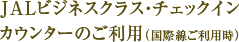 JALビジネスクラス・チェックイン カウンターのご利用(国際線ご利用時)