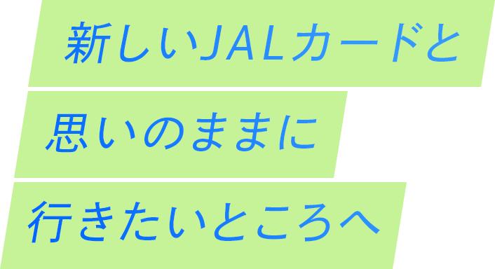 新しいJALカードと思いのままに行きたいところへ
