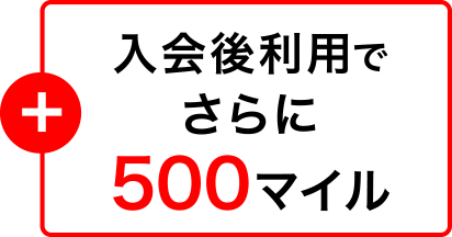 入会後利用でさらに500マイル