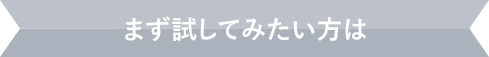 まず試してみたい方は