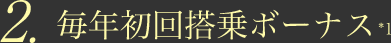 2.毎年初回搭乗ボーナス*1