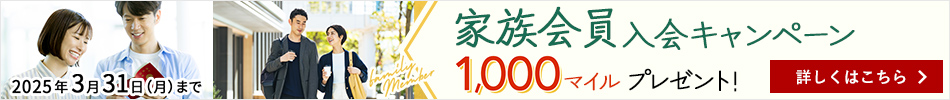 家族会員入会キャンペーン 1,000マイルプレゼント！ 詳しくはこちら