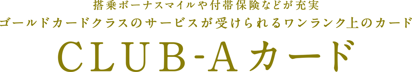 搭乗ボーナスマイルや付帯保険などが充実 ゴールドカードクラスのサービスが受けられるワンランク上のカード CLUB-Aカード