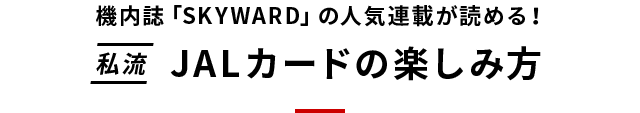 機内誌「SKYWARD」の人気連載が読める！ 私流 JALカードの楽しみ方