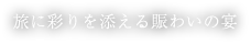 旅に彩りを添える賑わいの宴