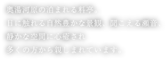 奥湯河原の泊まれる料亭。目に触れる自然豊かな景観、聞こえる瀬音、静かな空間に心癒され多くの方から親しまれています。