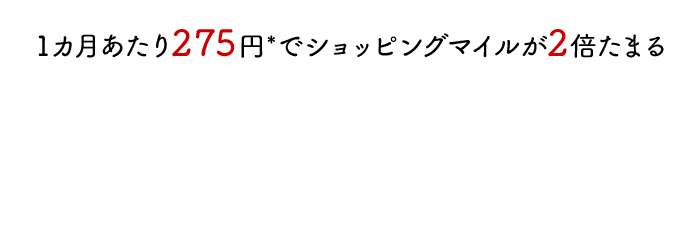 1カ月あたり275円でショッピングマイルが2倍たまる