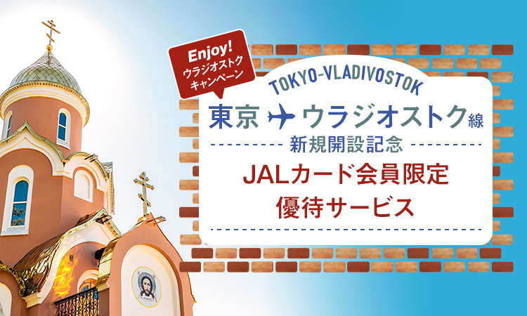 東京⇔ウラジオストク線 新規開設記念~JALカード会員限定 優待サービス~2020年2月28日からJAL東京⇔ウラジオストク直行便が就航したことを記念し、会員限定特典をご用意いたしました。~対象期間2020年2月28日(金)~2020年8月31日(月)~